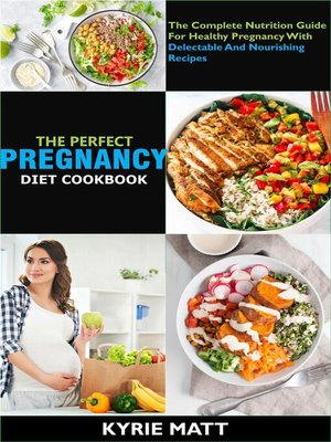 cover image of The Perfect Pregnancy Diet Cookbook; the Complete Nutrition Guide For Healthy Pregnancy With Delectable and Nourishing Recipes